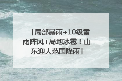局部暴雨+10级雷雨阵风+局地冰雹！山东迎大范围降雨
