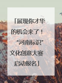 展现你才华的机会来了！“河南标识”文化创意大赛启动报名