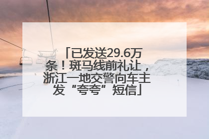 已发送29.6万条！斑马线前礼让，浙江一地交警向车主发“夸夸”短信