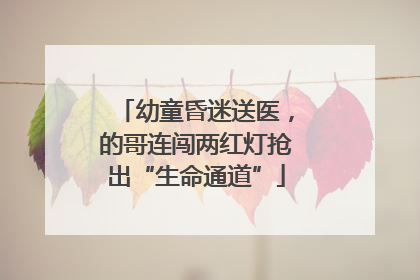 幼童昏迷送医，的哥连闯两红灯抢出“生命通道”