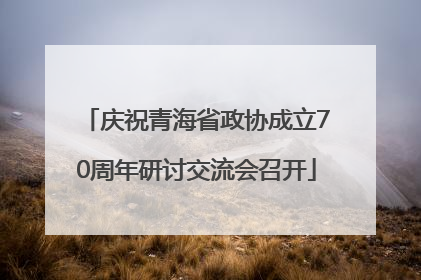 庆祝青海省政协成立70周年研讨交流会召开