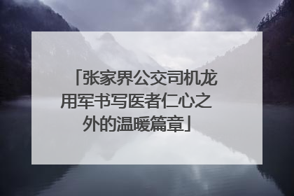 张家界公交司机龙用军书写医者仁心之外的温暖篇章