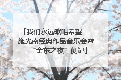 我们永远歌唱希望——施光南经典作品音乐会暨“金东之夜”侧记