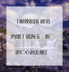 报效祖国 建功西部丨谈海玉：医者仁心润羌塘
