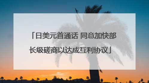 日美元首通话 同意加快部长级磋商以达成互利协议