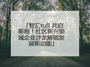 智汇π点 共启新程！社区新兴领域企业沙龙解锁发展新动能