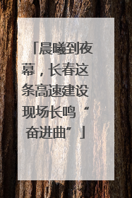 晨曦到夜幕，长春这条高速建设现场长鸣“奋进曲”