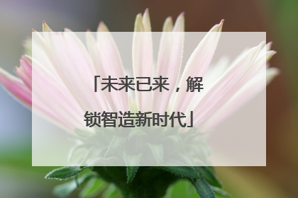 未来已来，解锁智造新时代