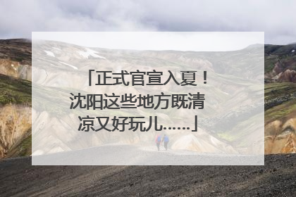 正式官宣入夏！沈阳这些地方既清凉又好玩儿……