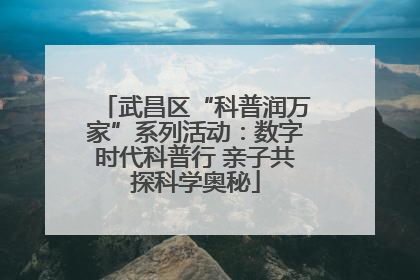 武昌区“科普润万家”系列活动：数字时代科普行 亲子共探科学奥秘