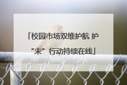 校园市场双维护航 护“未”行动持续在线