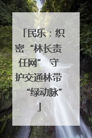 民乐：织密“林长责任网” 守护交通林带“绿动脉”