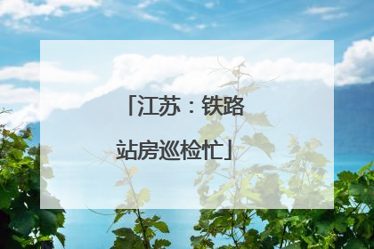 江苏：铁路站房巡检忙