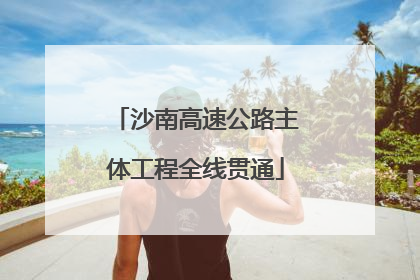 沙南高速公路主体工程全线贯通