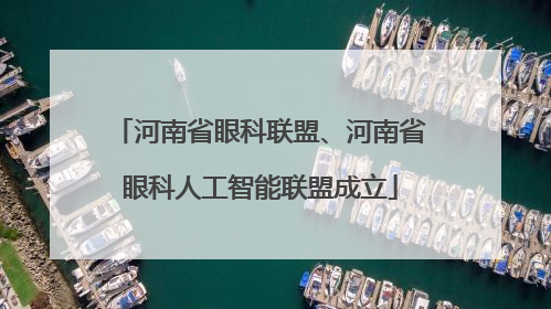 河南省眼科联盟、河南省眼科人工智能联盟成立
