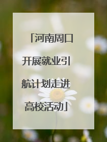 河南周口开展就业引航计划走进高校活动