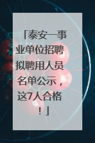 泰安一事业单位招聘拟聘用人员名单公示，这7人合格！