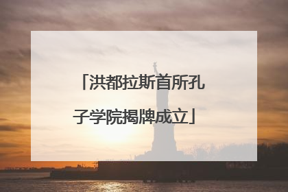 洪都拉斯首所孔子学院揭牌成立