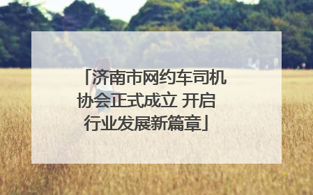 济南市网约车司机协会正式成立 开启行业发展新篇章