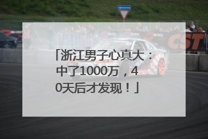 浙江男子心真大：中了1000万，40天后才发现！