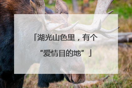 湖光山色里，有个“爱情目的地”