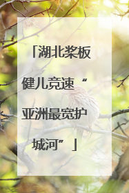 湖北桨板健儿竞速“亚洲最宽护城河”