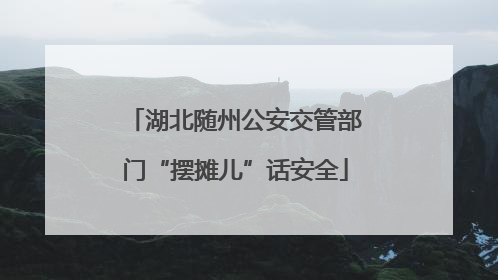 湖北随州公安交管部门“摆摊儿”话安全