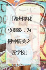 湖州学化妆摄影，为何钟情美之匠学校