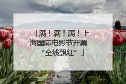 满！满！满！上海国际电影节开票“全线飘红”