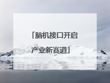 脑机接口开启产业新赛道