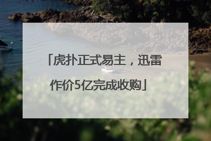 虎扑正式易主，迅雷作价5亿完成收购