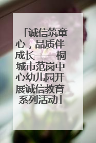 诚信筑童心，品质伴成长——桐城市范岗中心幼儿园开展诚信教育系列活动