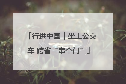 行进中国｜坐上公交车 跨省“串个门”