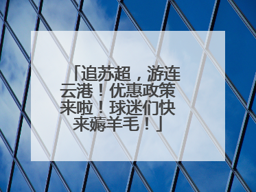 追苏超，游连云港！优惠政策来啦！球迷们快来薅羊毛！