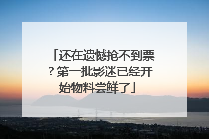 还在遗憾抢不到票？第一批影迷已经开始物料尝鲜了