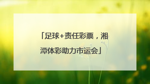 足球+责任彩票，湘潭体彩助力市运会