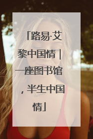 路易·艾黎中国情｜一座图书馆，半生中国情