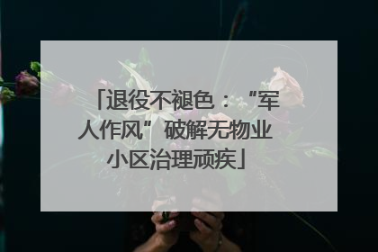 退役不褪色：“军人作风”破解无物业小区治理顽疾