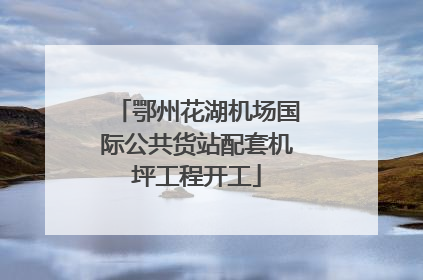 鄂州花湖机场国际公共货站配套机坪工程开工