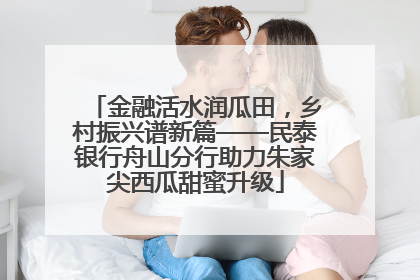 金融活水润瓜田，乡村振兴谱新篇——民泰银行舟山分行助力朱家尖西瓜甜蜜升级