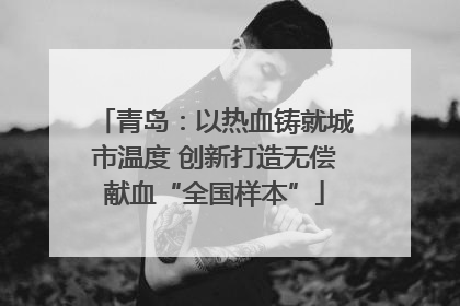 青岛：以热血铸就城市温度 创新打造无偿献血“全国样本”