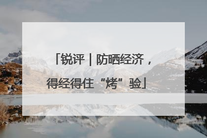 锐评｜防晒经济，得经得住“烤”验