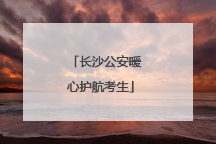 长沙公安暖心护航考生