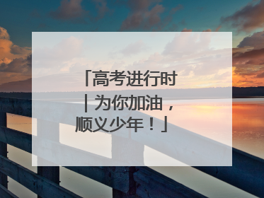 高考进行时｜为你加油，顺义少年！