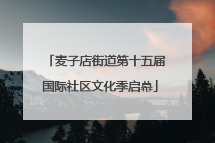 麦子店街道第十五届国际社区文化季启幕