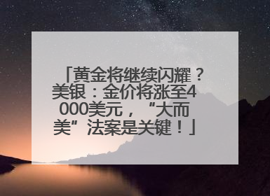 黄金将继续闪耀？美银：金价将涨至4000美元，“大而美”法案是关键！