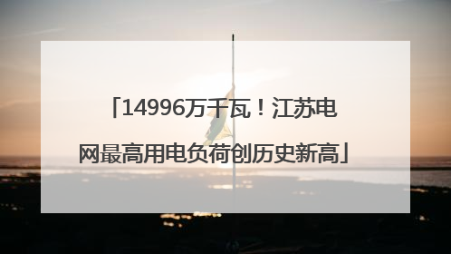 14996万千瓦！江苏电网最高用电负荷创历史新高
