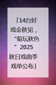 14台好戏金秋见，“菊坛秋色”2025秋日戏曲季戏单公布
