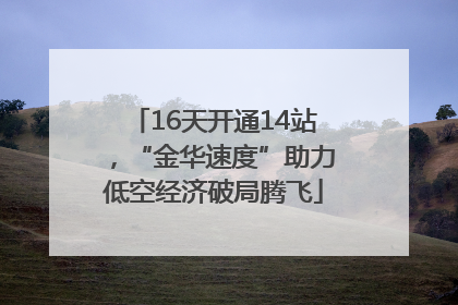 16天开通14站，“金华速度”助力低空经济破局腾飞