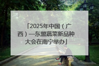 2025年中国（广西）—东盟蔬菜新品种大会在南宁举办